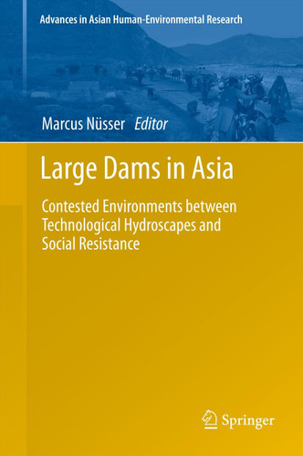 Large Dams in Asia: Contested Environments between Technological Hydroscapes and Social Resistance (Advances in Asian Human-Environmental Research) book cover by 
