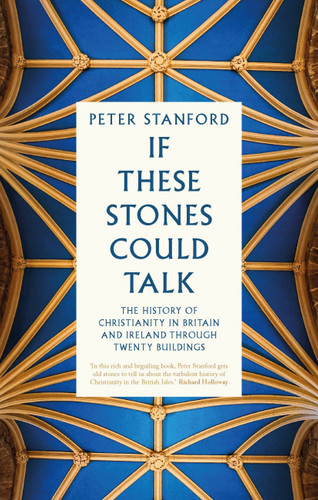 If These Stones Could Talk: The History of Christianity in Britain and Ireland through Twenty Buildings book cover by Peter Stanford