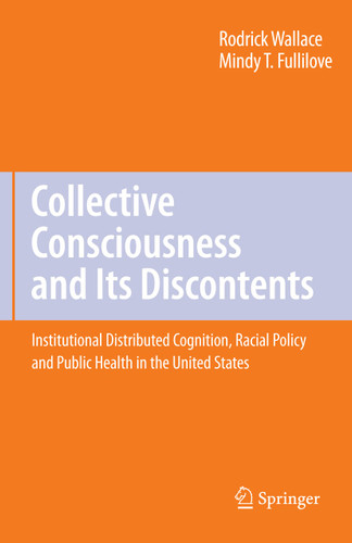 Collective Consciousness and Its Discontents:: Institutional distributed cognition, racial policy, and public health in the United States book cover by Rodrick Wallace, Mindy T. Fullilove