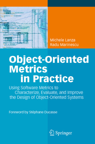 Object-Oriented Metrics in Practice: Using Software Metrics to Characterize, Evaluate, and Improve the Design of Object-Oriented Systems book cover by Michele Lanza, Radu Marinescu