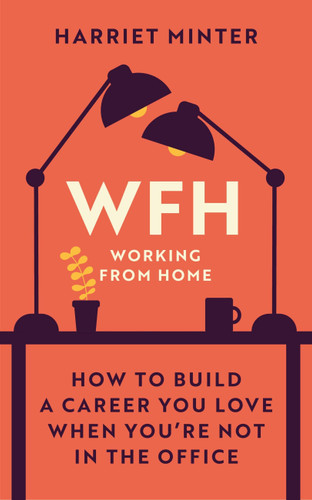 WFH (Working From Home): How to build a career you love when you're not in the office book cover by Harriet Minter