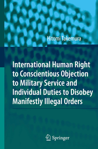 International Human Right to Conscientious Objection to Military Service and Individual Duties to Disobey Manifestly Illegal Orders book cover by Hitomi Takemura
