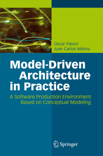 Model-Driven Architecture in Practice: A Software Production Environment Based on Conceptual Modeling book cover by Oscar Pastor, Juan Carlos Molina