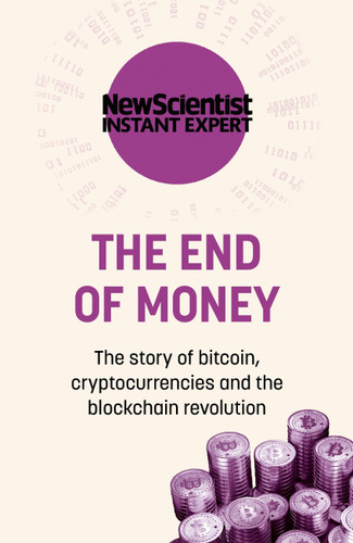 The End of Money: The story of bitcoin, cryptocurrencies and the blockchain revolution book cover by New Scientist