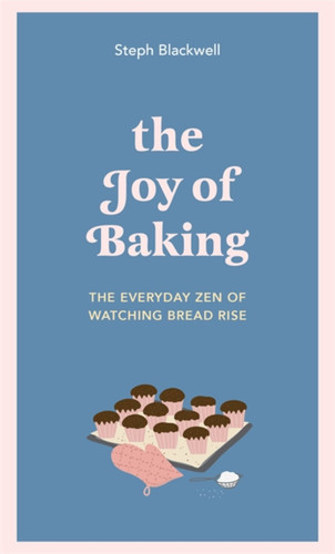 The Joy of Baking: The Everyday Zen of Watching Bread Rise book cover by Steph Blackwell