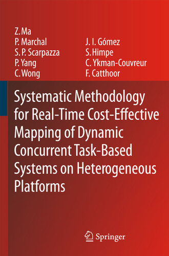 Systematic Methodology for Real-Time Cost-Effective Mapping of Dynamic Concurrent Task-Based Systems on Heterogenous Platforms book cover by Zhe Ma, Pol Marchal, Daniele Paolo Scarpazza, Peng Yang, Chun Wong, José Ignacio Gómez, Stefaan Himpe, Chantal Ykman-Couvreur, Francky Catthoor