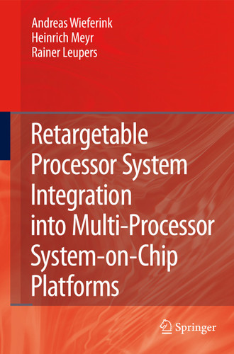 Retargetable Processor System Integration into Multi-Processor System-on-Chip Platforms book cover by Andreas Wieferink, Heinrich Meyr, Rainer Leupers