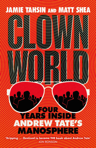 Clown World: Four Years Inside Andrew Tate's Manosphere book cover by Matt Shea, Jamie Tahsin
