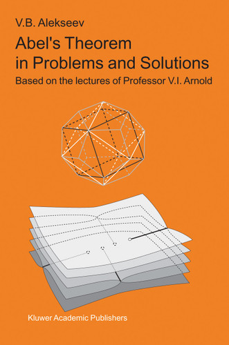 Abel’s Theorem in Problems and Solutions: Based on the lectures of Professor V.I. Arnold book cover by V.B. Alekseev