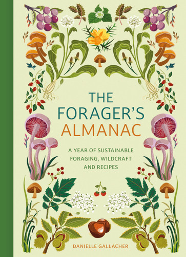 The Forager's Almanac: A year of sustainable gathering, growing, recipes and wildcraft book cover by Danni Gallacher
