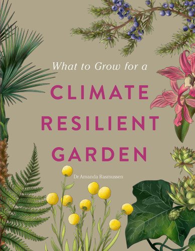 What to Grow for a Climate Resilient Garden: Practical advice for gardeners on plants that can cope in all climates book cover by Royal Horticultural Society, Amanda Rasmussen