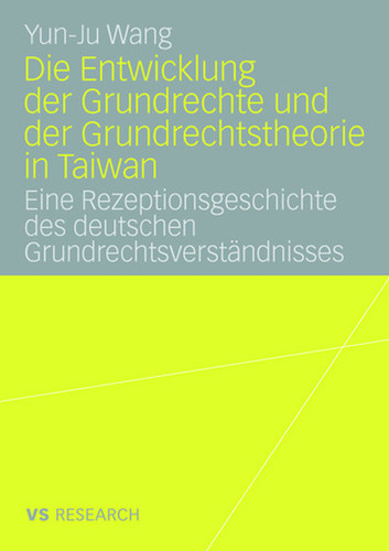 Die Entwicklung der Grundrechte und der Grundrechtstheorie in Taiwan: Eine Rezeptionsgeschichte des deutschen Grundrechtsverständnisses book cover by Yun-Ju Wang