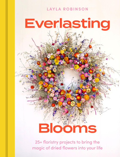 Everlasting Blooms: 30 floristry projects to bring the magic of dried flowers into your home book cover by Layla Robinson
