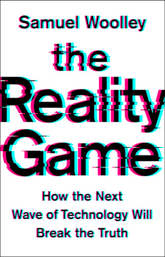 The Reality Game: How the Next Wave of Technology Will Break the Truth book cover by Samuel Woolley