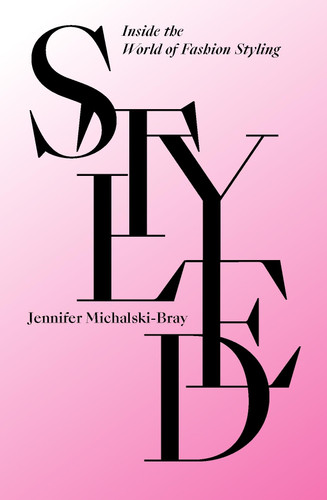 Styled: Inside the World of Fashion Styling book cover by Jennifer Michalski-Bray