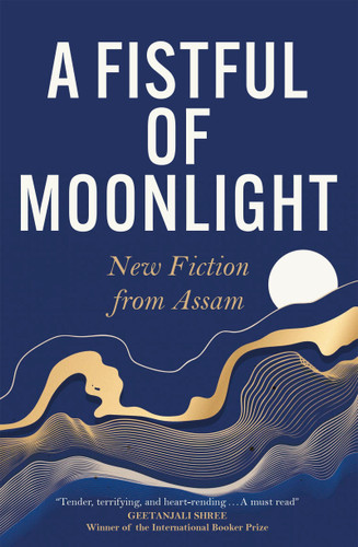 A Fistful of Moonlight: New Fiction from Assam book cover by Harekrishna Deka, Juri Baruah, Madhurima Barua, Nilutpal Baruah, Niruja Bora, Ashamoni Neog, Debasish Buragohain, Bikash Dihingia, Binu Das, Manaswinee Mahanta, Jintu Gitartha, Raisom Goswami, Purobi Bormudoi