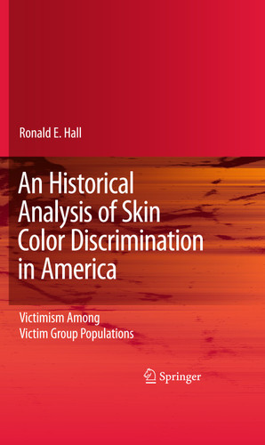 An Historical Analysis of Skin Color Discrimination in America: Victimism Among Victim Group Populations book cover by Ronald E. Hall