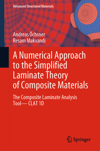 A Numerical Approach to the Simplified Laminate Theory of Composite Materials: The Composite Laminate Analysis Tool—CLAT 1D (Advanced Structured Materials #202) book cover by Andreas Öchsner, Resam Makvandi