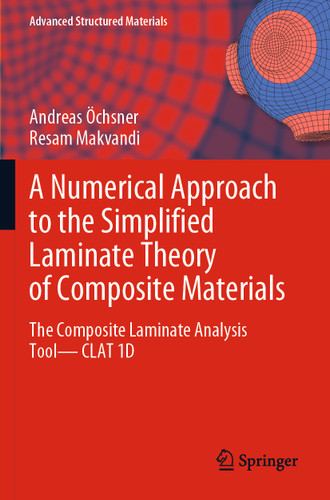A Numerical Approach to the Simplified Laminate Theory of Composite Materials: The Composite Laminate Analysis Tool—CLAT 1D (Advanced Structured Materials #202) book cover by Andreas Öchsner, Resam Makvandi