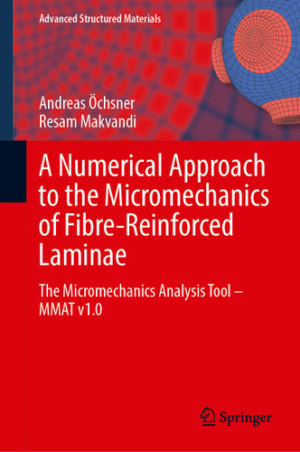 A Numerical Approach to the Micromechanics of Fibre-Reinforced Laminae: The Micromechanics Analysis Tool—MMAT v1.0 (Advanced Structured Materials #218) book cover by Andreas Öchsner, Resam Makvandi