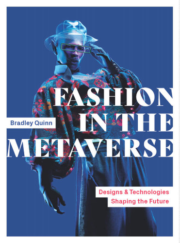 Fashion in the Metaverse: Designs and Technologies Shaping the Future book cover by Bradley Quinn