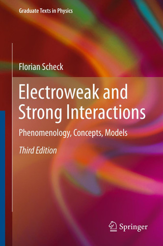 Electroweak and Strong Interactions: Phenomenology, Concepts, Models (Graduate Texts in Physics) book cover by Florian Scheck