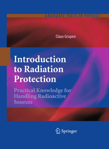 Introduction to Radiation Protection: Practical Knowledge for Handling Radioactive Sources (Graduate Texts in Physics) book cover by Claus Grupen