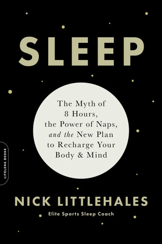 Sleep: The Myth of 8 Hours, the Power of Naps, and the New Plan to Recharge Your Body and Mind book cover by Nick Littlehales