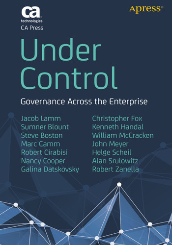 Under Control: Governance Across the Enterprise book cover by Jacob Lamm, Sumner Blount, William McCracken, Kenneth Handal, Robert Cirabisi, Robert Zanella, Helge Scheil, John Meyer, Marc Camm, Christopher Fox, Nancy Cooper, Alan Srulowitz, Galina Datskovsky, Steve Boston, Jim Keogh, Karen Sleeth, Kenneth Cooper