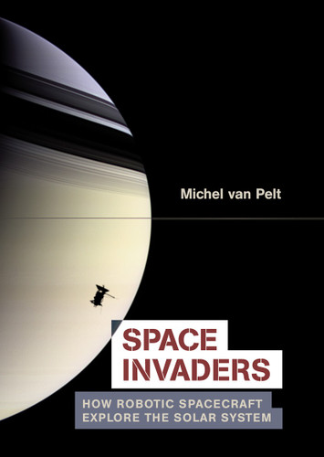 Space Invaders: How Robotic Spacecraft Explore the Solar System book cover by Michel van Pelt