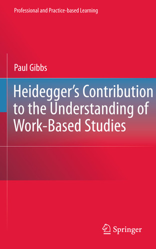 Heidegger’s Contribution to the Understanding of Work-Based Studies (Professional and Practice-based Learning #4) book cover by Paul Gibbs