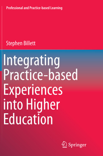 Integrating Practice-based Experiences into Higher Education (Professional and Practice-based Learning #13) book cover by Stephen Billett