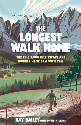 The Longest Walk Home: The epic 2,000 mile escape of a WWII POW, in his own words book cover by Ray Bailey, David Wilkins