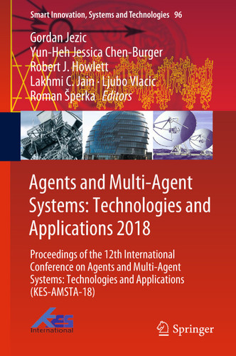 Agents and Multi-Agent Systems: Technologies and Applications 2018: Proceedings of the 12th International Conference on Agents and Multi-Agent Systems: Technologies and Applications (KES-AMSTA-18) book cover by 