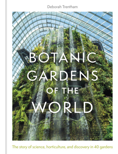 Botanic Gardens of the World: The Story of science, horticulture, and discovery in 40 gardens book cover by Deborah Trentham