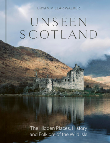 Unseen Scotland: The Hidden Places, History and Folklore of the Wild Isle book cover by Bryan Millar Walker