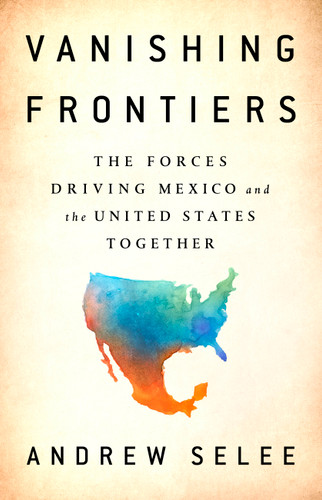 Vanishing Frontiers: The Forces Driving Mexico and the United States Together book cover by Andrew Selee