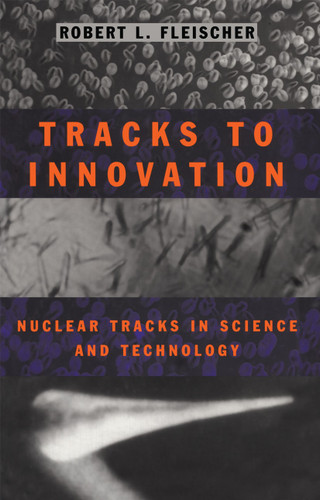 Tracks to Innovation: Nuclear Tracks in Science and Technology book cover by Robert L. Fleischer