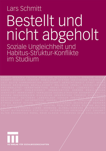 Bestellt und nicht abgeholt: Soziale Ungleichheit und Habitus-Struktur-Konflikte im Studium book cover by Lars Schmitt