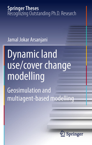 Dynamic land use/cover change modelling: Geosimulation and multiagent-based modelling (Springer Theses) book cover by Jamal Jokar Arsanjani