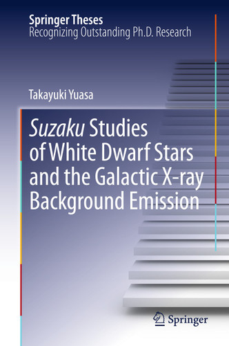 Suzaku Studies of White Dwarf Stars and the Galactic X-ray Background Emission (Springer Theses) book cover by Takayuki Yuasa