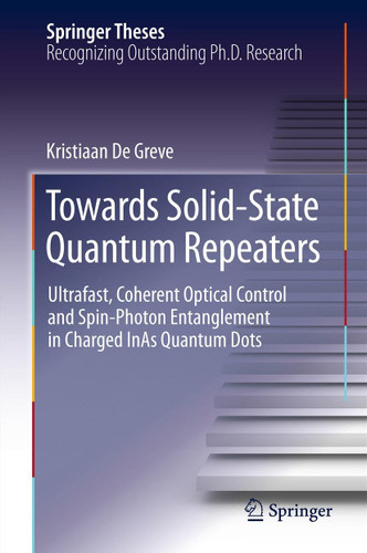 Towards Solid-State Quantum Repeaters: Ultrafast, Coherent Optical Control and Spin-Photon Entanglement in Charged InAs Quantum Dots (Springer Theses) book cover by Kristiaan De Greve