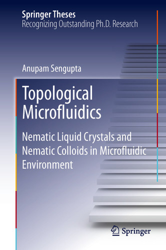Topological Microfluidics: Nematic Liquid Crystals and Nematic Colloids in Microfluidic Environment (Springer Theses) book cover by Anupam Sengupta