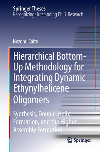 Hierarchical Bottom-Up Methodology for Integrating Dynamic Ethynylhelicene Oligomers: Synthesis, Double Helix Formation, and the Higher Assembly Formation (Springer Theses) book cover by Nozomi Saito