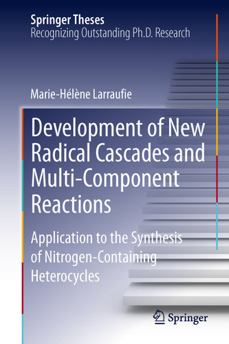 Development of New Radical Cascades and Multi-Component Reactions: Application to the Synthesis of Nitrogen-Containing Heterocycles (Springer Theses) book cover by Marie-Helene Larraufie