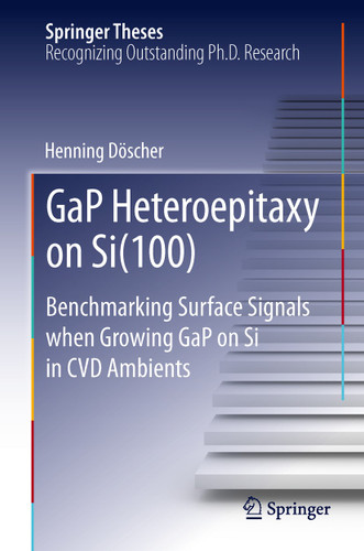 GaP Heteroepitaxy on Si(100): Benchmarking Surface Signals when Growing GaP on Si in CVD Ambients (Springer Theses) book cover by Henning Döscher