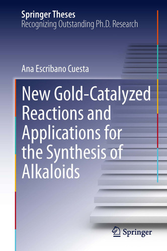 New Gold-Catalyzed Reactions and Applications for the Synthesis of Alkaloids (Springer Theses) book cover by Ana Escribano Cuesta
