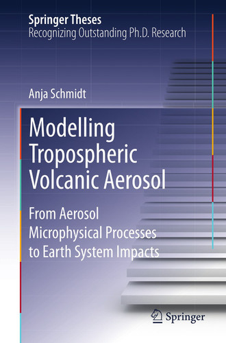 Modelling Tropospheric Volcanic Aerosol: From Aerosol Microphysical Processes to Earth System Impacts (Springer Theses) book cover by Anja Schmidt