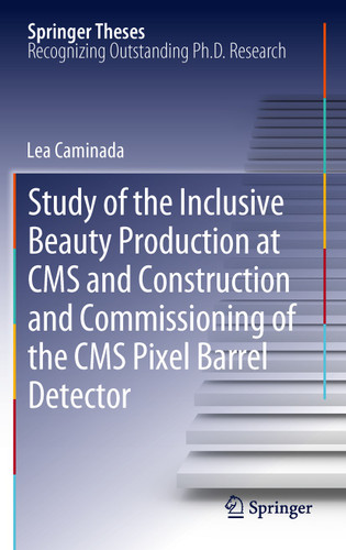Study of the Inclusive Beauty Production at CMS and Construction and Commissioning of the CMS Pixel Barrel Detector (Springer Theses) book cover by Lea Caminada