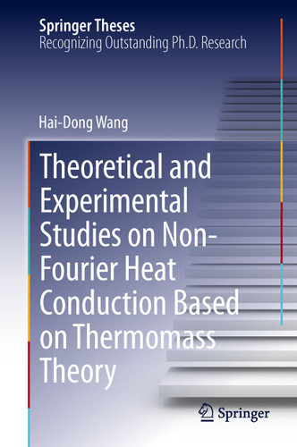 Theoretical and Experimental Studies on Non-Fourier Heat Conduction Based on Thermomass Theory (Springer Theses) book cover by Hai-Dong Wang